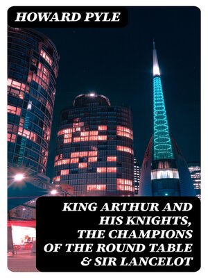 cover image of King Arthur and His Knights, the Champions of the Round Table & Sir Lancelot